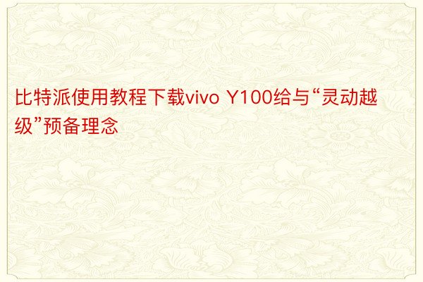 比特派使用教程下载vivo Y100给与“灵动越级”预备理念